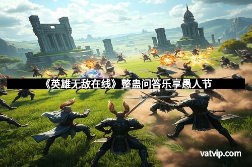 《英雄无敌在线》整蛊问答乐享愚人节